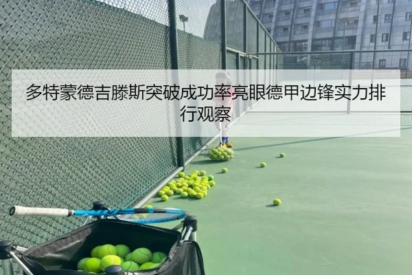 多特蒙德吉滕斯突破成功率亮眼德甲边锋实力排行观察