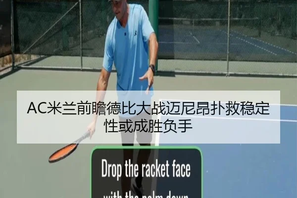 AC米兰前瞻德比大战迈尼昂扑救稳定性或成胜负手